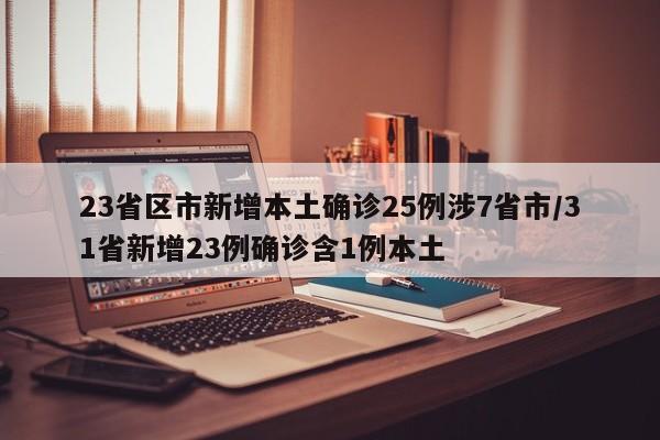 23省区市新增本土确诊25例涉7省市/31省新增23例确诊含1例本土
