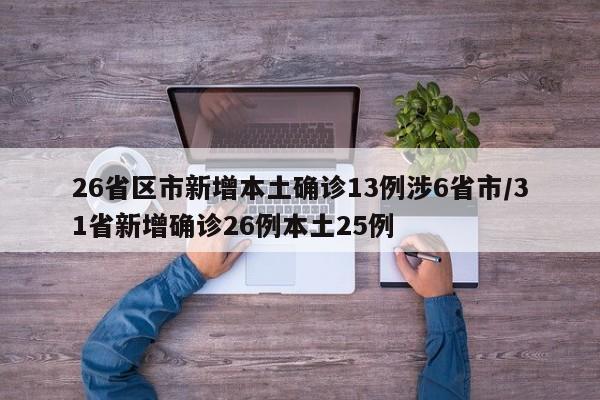 26省区市新增本土确诊13例涉6省市/31省新增确诊26例本土25例
