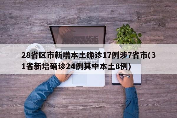 28省区市新增本土确诊17例涉7省市(31省新增确诊24例其中本土8例)