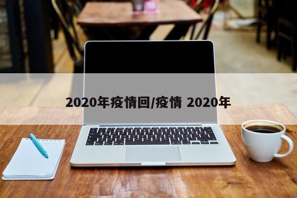 2020年疫情回/疫情 2020年