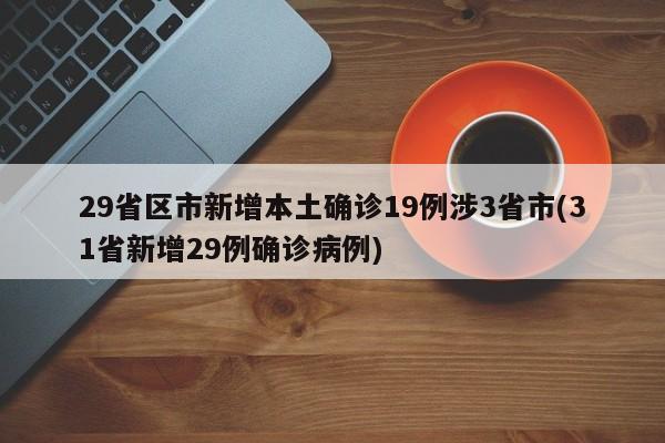 29省区市新增本土确诊19例涉3省市(31省新增29例确诊病例)