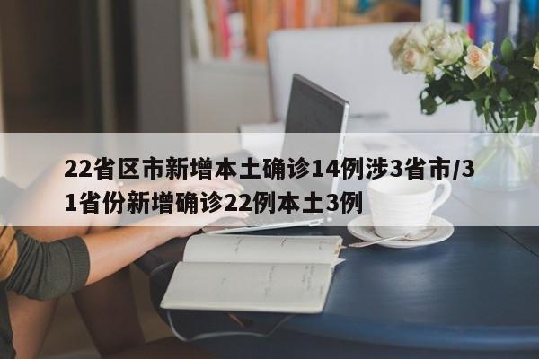 22省区市新增本土确诊14例涉3省市/31省份新增确诊22例本土3例