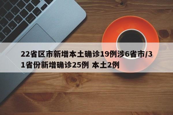 22省区市新增本土确诊19例涉6省市/31省份新增确诊25例 本土2例