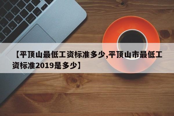 【平顶山最低工资标准多少,平顶山市最低工资标准2019是多少】