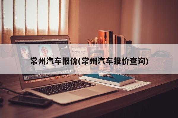 常州汽车报价(常州汽车报价查询)