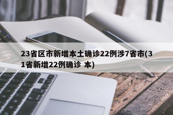 23省区市新增本土确诊22例涉7省市(31省新增22例确诊 本)