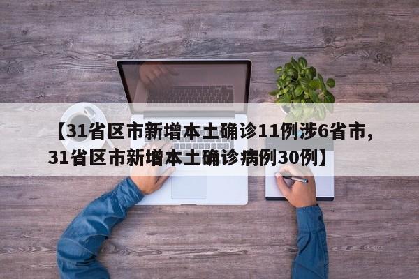 【31省区市新增本土确诊11例涉6省市,31省区市新增本土确诊病例30例】