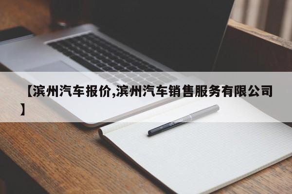 【滨州汽车报价,滨州汽车销售服务有限公司】