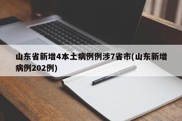 山东省新增4本土病例例涉7省市(山东新增病例202例)