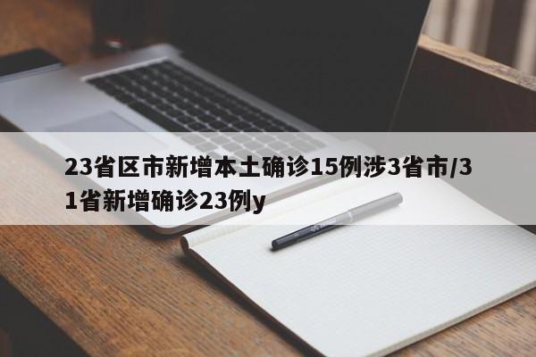 23省区市新增本土确诊15例涉3省市/31省新增确诊23例y
