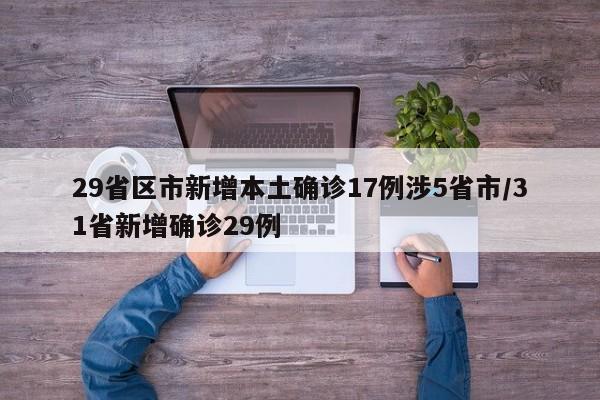 29省区市新增本土确诊17例涉5省市/31省新增确诊29例