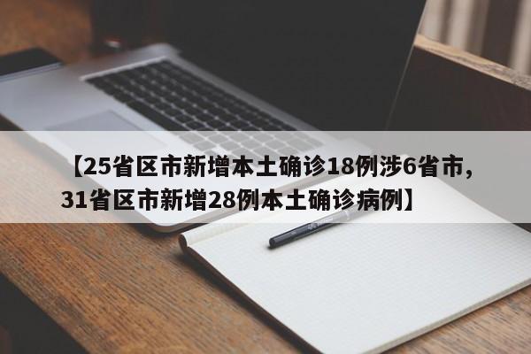 【25省区市新增本土确诊18例涉6省市,31省区市新增28例本土确诊病例】