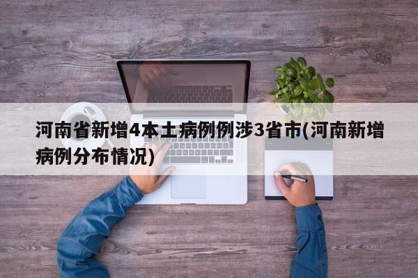 河南省新增4本土病例例涉3省市(河南新增病例分布情况)