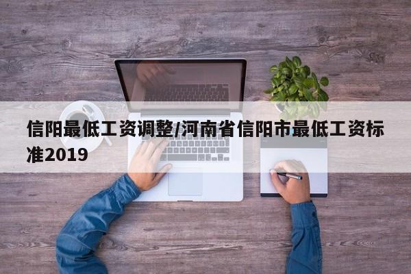 信阳最低工资调整/河南省信阳市最低工资标准2019