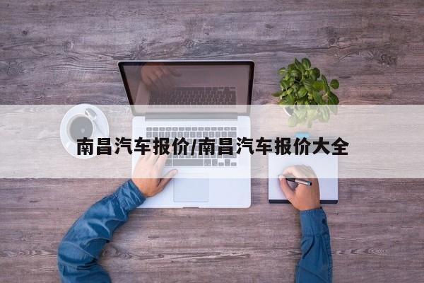 南昌汽车报价/南昌汽车报价大全