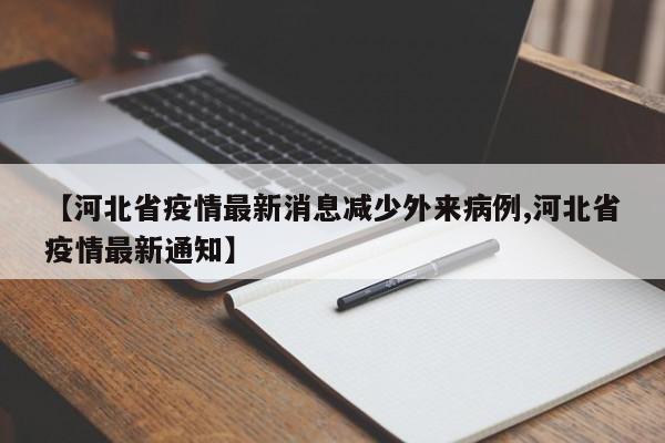 【河北省疫情最新消息减少外来病例,河北省疫情最新通知】