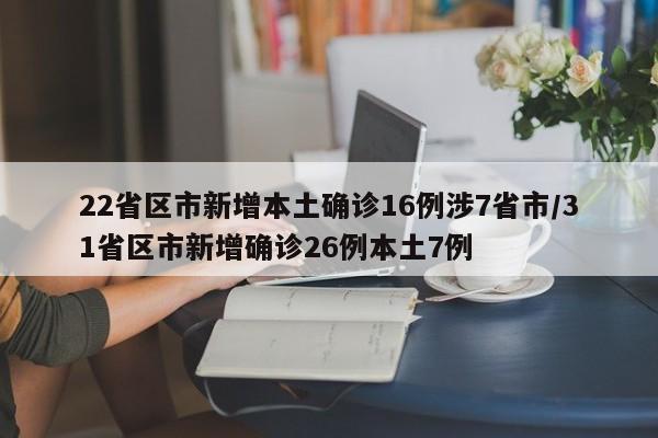 22省区市新增本土确诊16例涉7省市/31省区市新增确诊26例本土7例