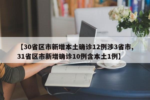 【30省区市新增本土确诊12例涉3省市,31省区市新增确诊10例含本土1例】