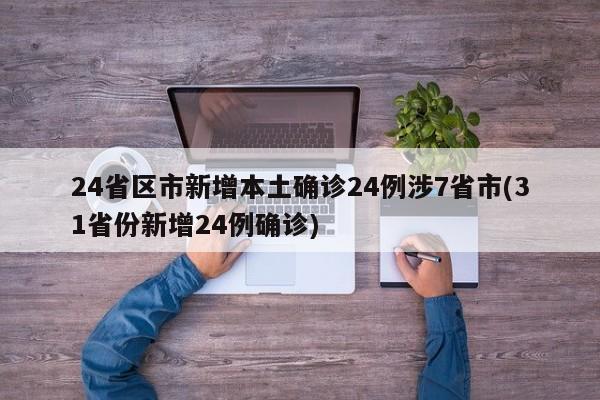 24省区市新增本土确诊24例涉7省市(31省份新增24例确诊)